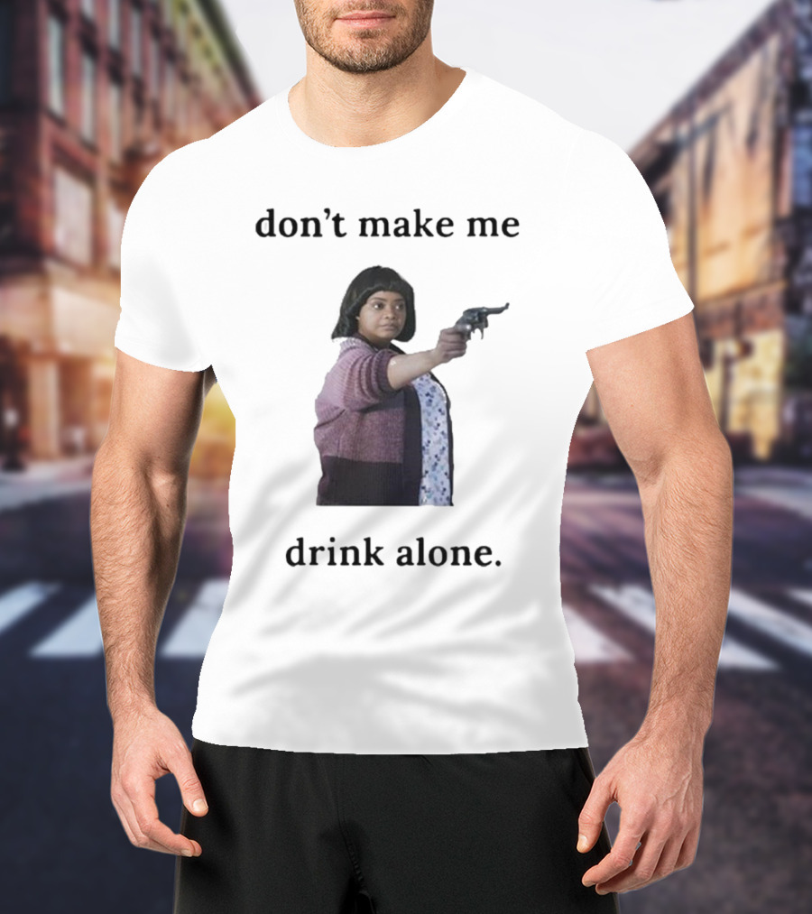 Slimnotshadyyy Movie Character Holding Gun Don't Make Me Drink Alone T-Shirt