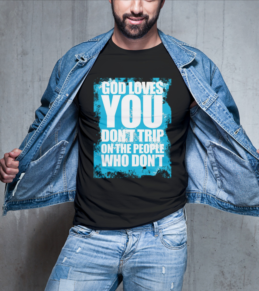 God Loves You Don't Trip On The People Who Don't T-Shirt