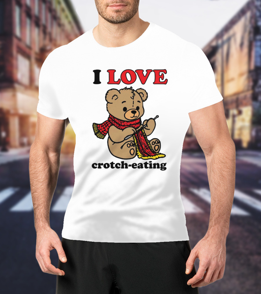 I Love Crotch-Eating Bear Wearing Scarf And Knitting T-Shirt