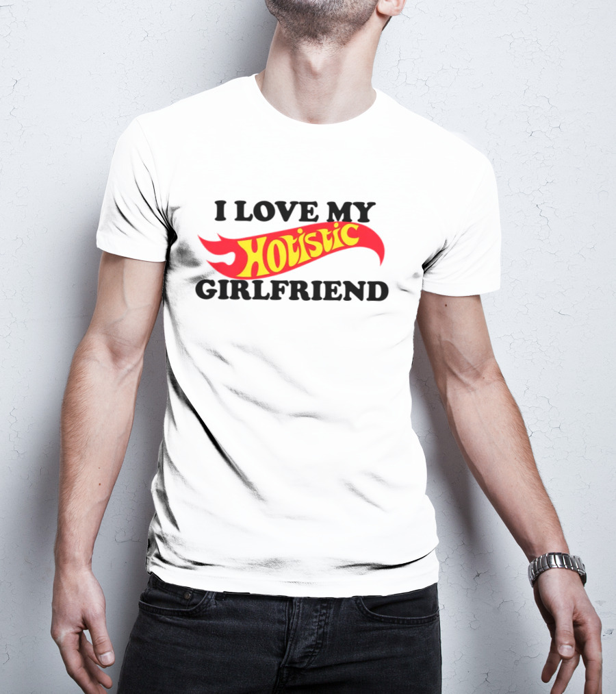 I Love My Hotistic Girlfriend Text Design Flame T-Shirt