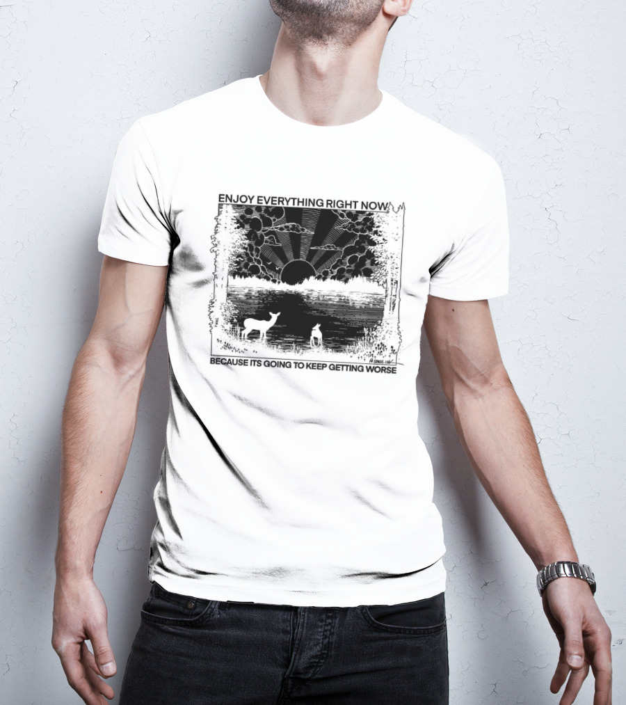 Enjoy Everything Right Now Because It Is Going To Keep Getting Worse Sunset Deer Forest Scene T-Shirt
