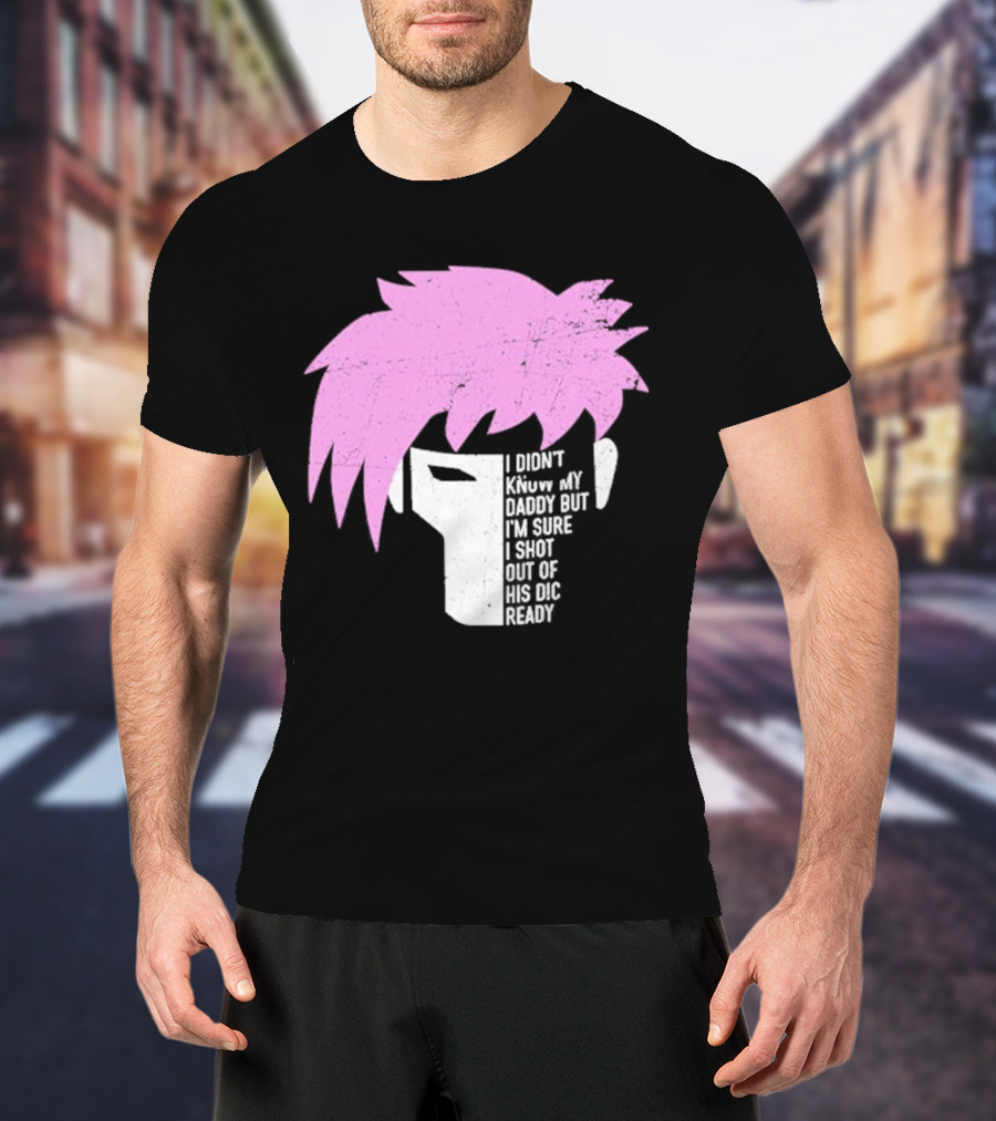 I Didn't Know My Daddy But I'm Sure I Shot Out Of His Dic Ready Gambit T-Shirt