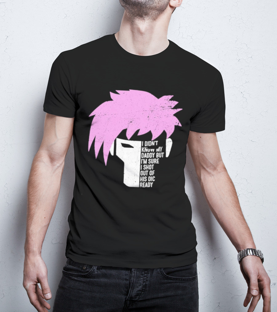 I Didn't Know My Daddy But I'm Sure I Shot Out Of His Dic Ready Gambit T-Shirt