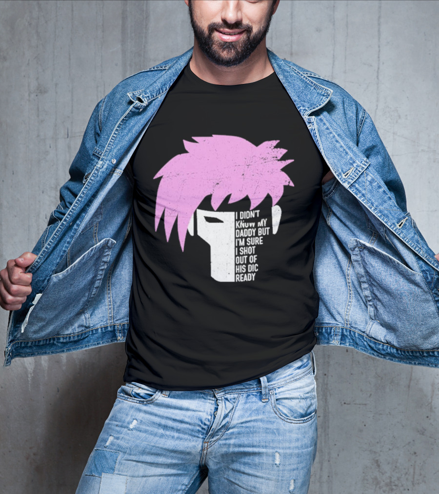 I Didn't Know My Daddy But I'm Sure I Shot Out Of His Dic Ready Gambit T-Shirt