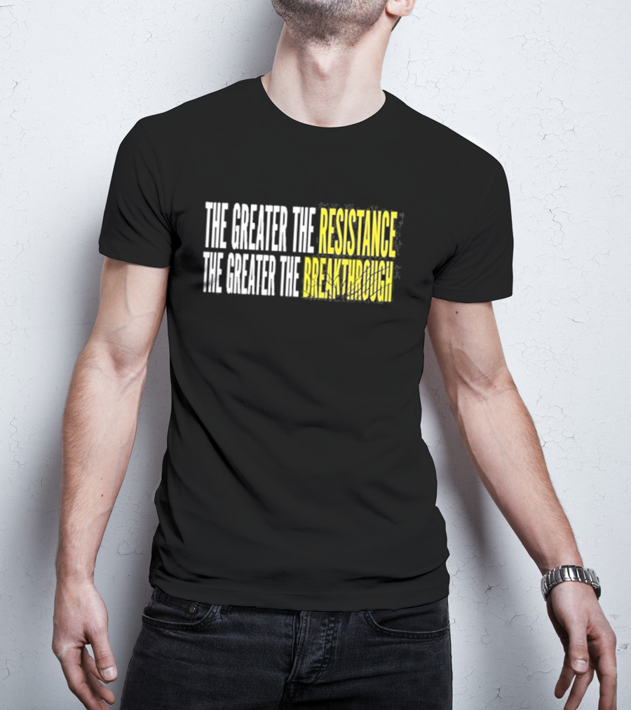 The Greater The Resistance The Greater The Breakthrough Sean Feucht T-Shirt