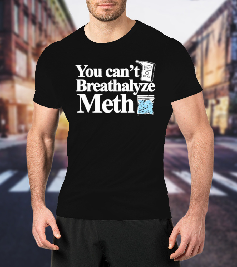 You Can't Breathalyze Meth Digital Breathalyzer Baggy Text T-Shirt