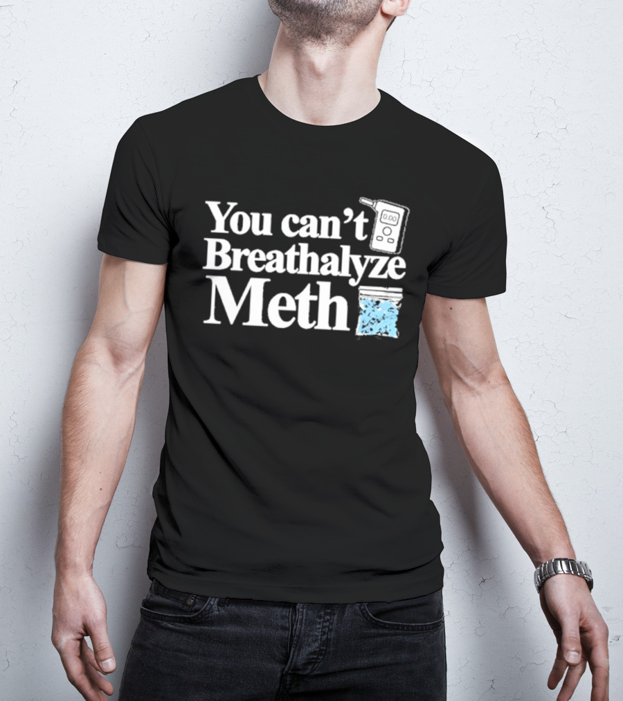 You Can't Breathalyze Meth Digital Breathalyzer Baggy Text T-Shirt