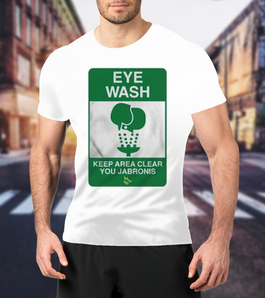 Eye Wash Keep Area Clear You Jabronis Sign With Safety Icon On Green Background T-Shirt