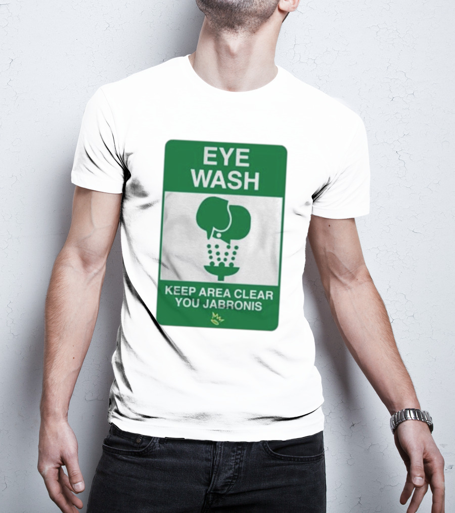 Eye Wash Keep Area Clear You Jabronis Sign With Safety Icon On Green Background T-Shirt