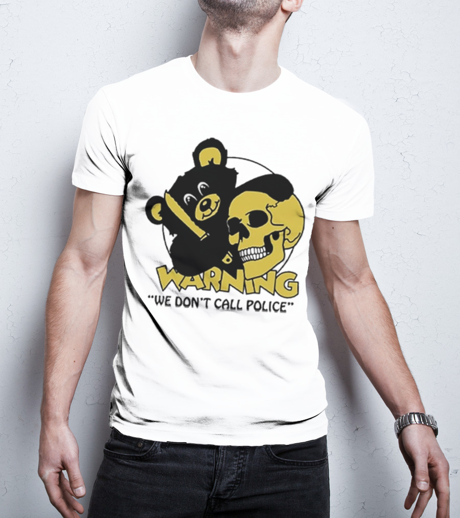 WARNING We Don't Call Police Bear And Skull T-Shirt