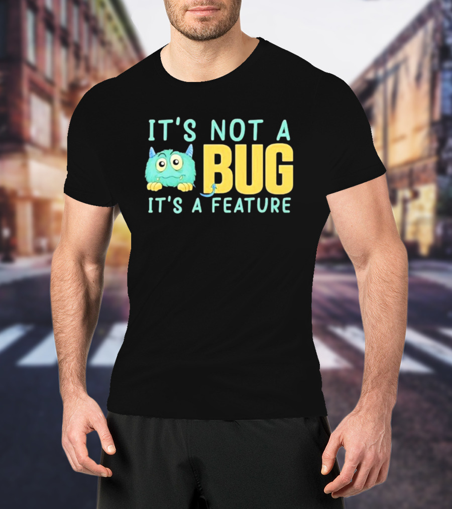IT'S NOT A BUG IT'S A FEATURE Monster T-Shirt