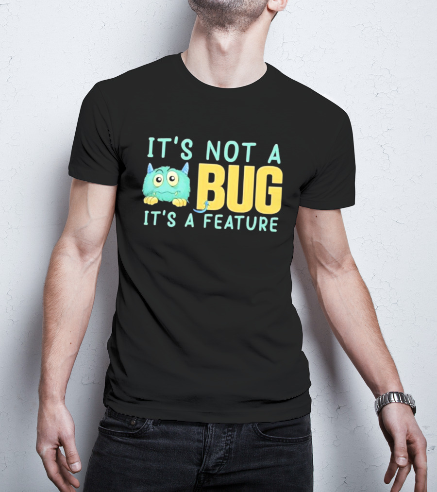 IT'S NOT A BUG IT'S A FEATURE Monster T-Shirt