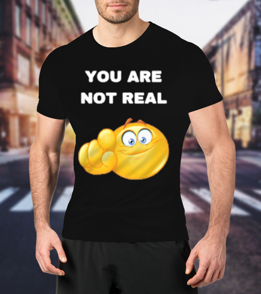 YOU ARE NOT REAL Smiling Emoji Pointing Finger T-Shirt