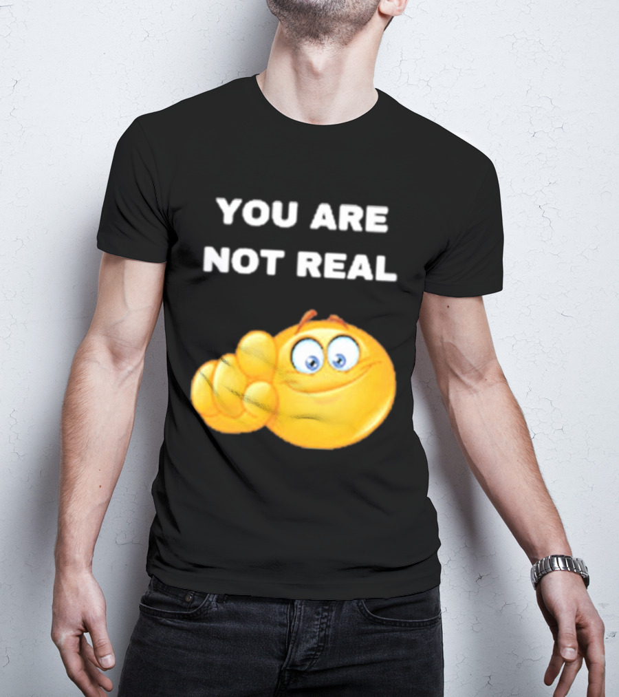 YOU ARE NOT REAL Smiling Emoji Pointing Finger T-Shirt