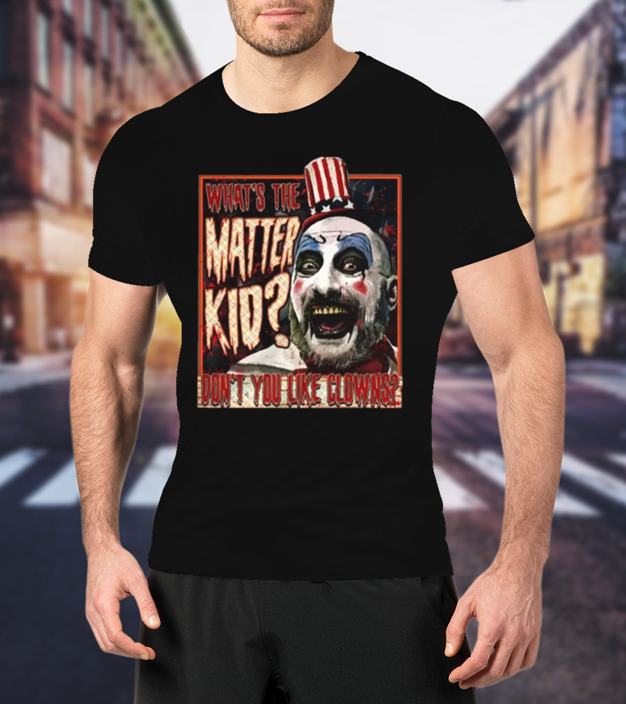 What's The Matter Kid Don't You Like Clowns Captain Spaulding T-Shirt