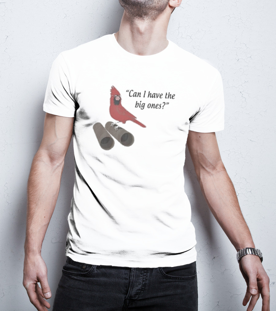 Cardinal Bird Quote Can I Have The Big Ones T-Shirt