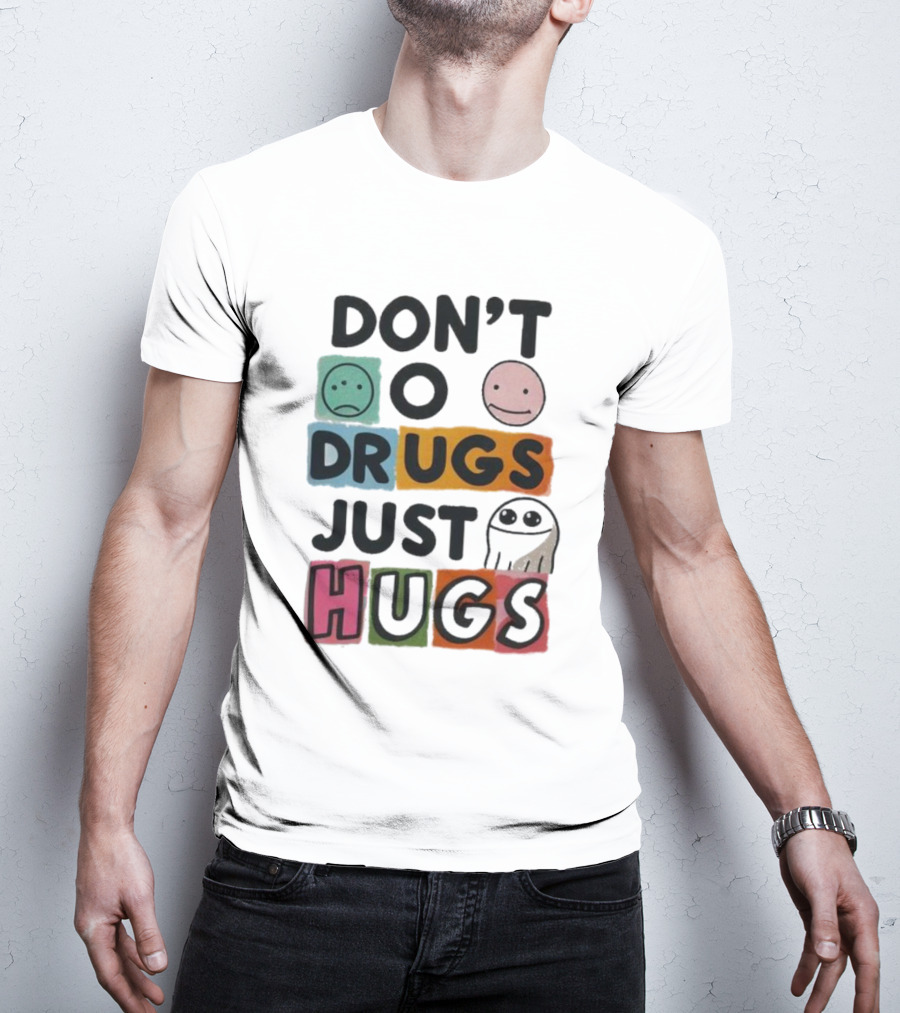DON’T Worry Be Happy DRUGS JUST HUGS T-Shirt