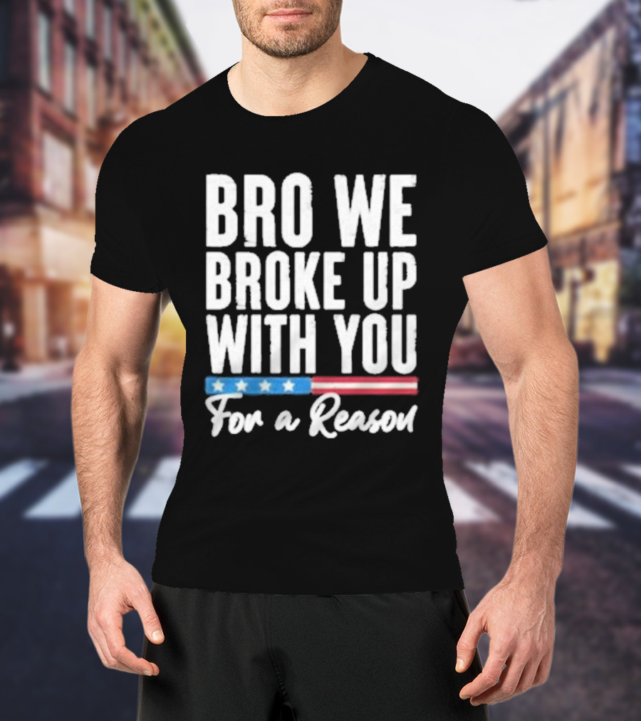 Bro We Broke Up With You For A Reason Stars And Stripes Motif T-Shirt
