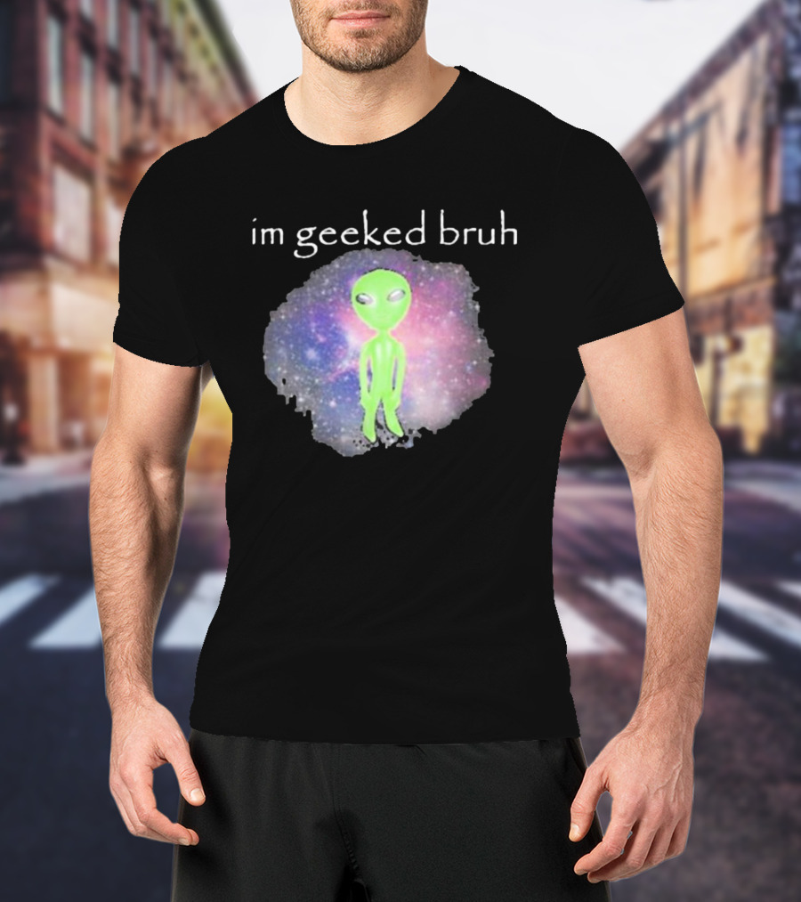 Cringeytees I'm Geeked Bruh Alien With Galaxy Background T-Shirt