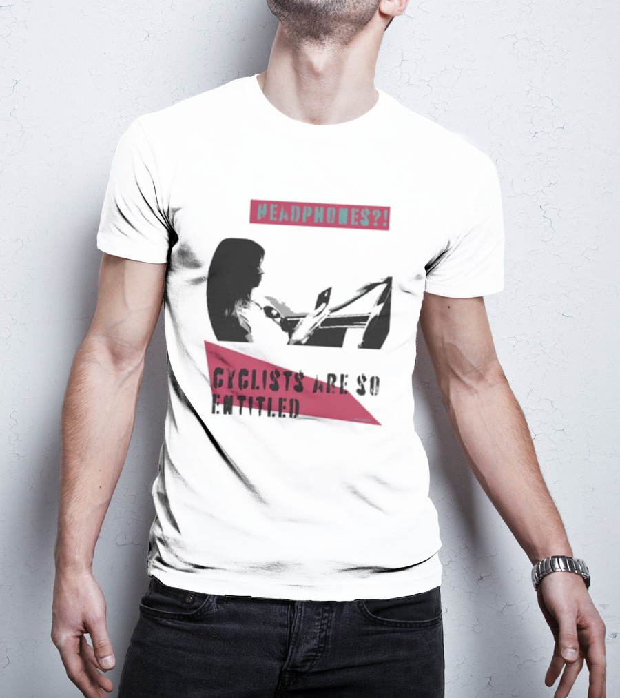 Headphones? Cyclists Are So Entitled T-Shirt