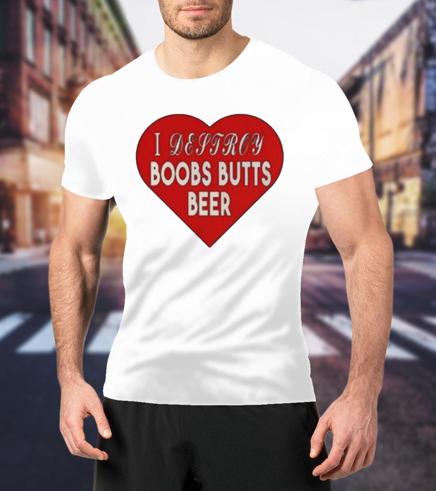 I Destroy Boobs Butts Beer Heart T-Shirt
