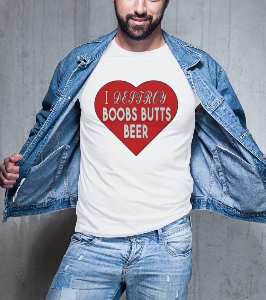 I Destroy Boobs Butts Beer Heart T-Shirt