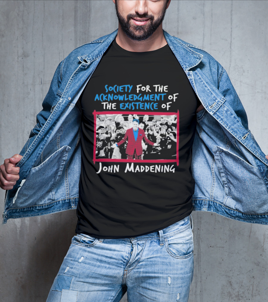 Society For The Acknowledgment Of The Existence Of John Maddening T-Shirt