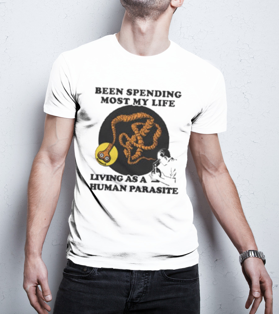 Been Spending Most My Life Living As A Human Parasite With Coiled Worm And Man T-Shirt