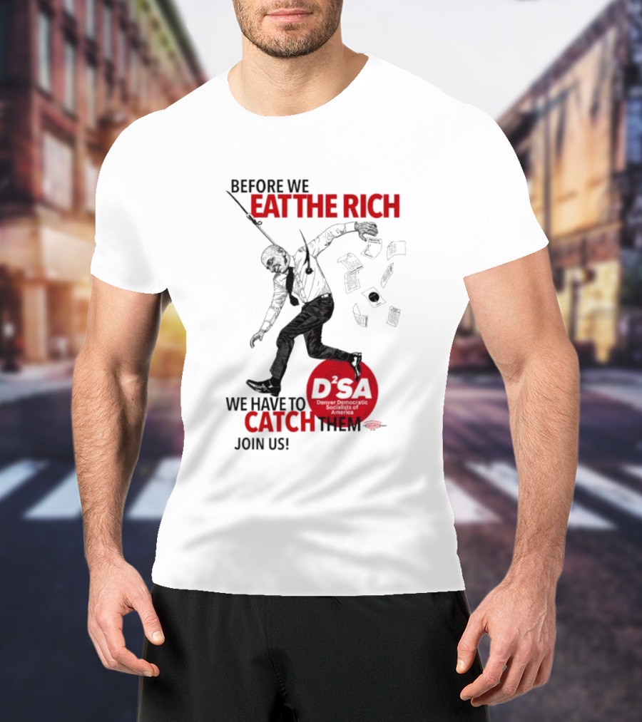 Before We Eat The Rich We Have To Catch Them Join Us DSA Chicago T-Shirt