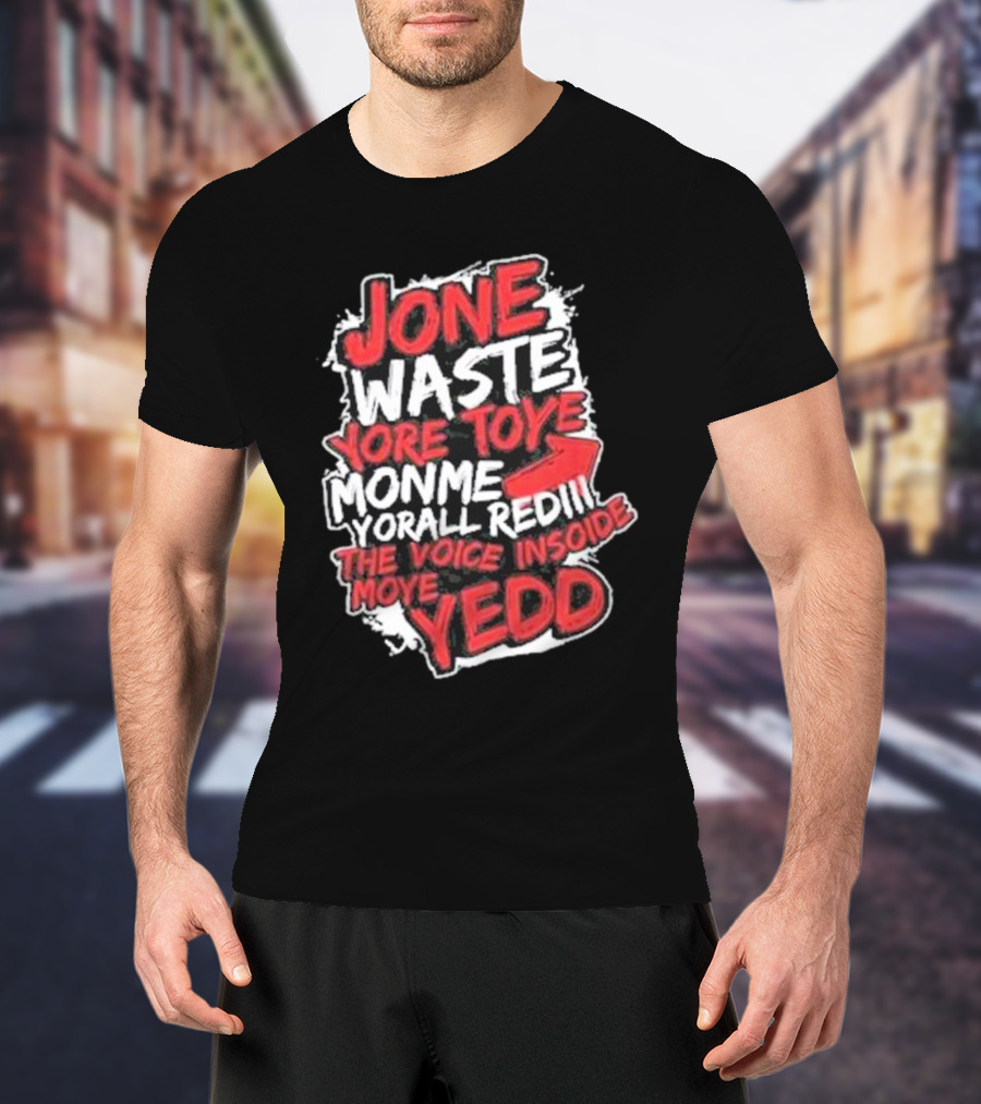 Jone Waste Yore Toye Monme Yorall Redel The Voice Inside Moye Yedd T-Shirt