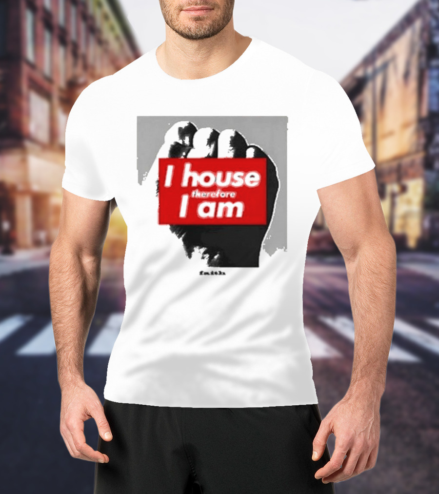 I House Therefore I Am Fist T-Shirt