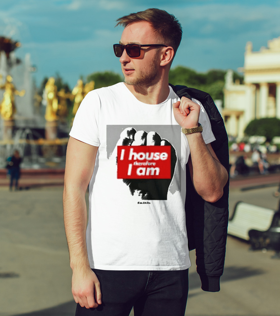 I House Therefore I Am Fist T-Shirt