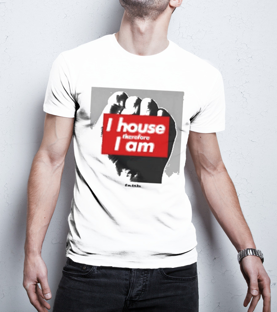I House Therefore I Am Fist T-Shirt