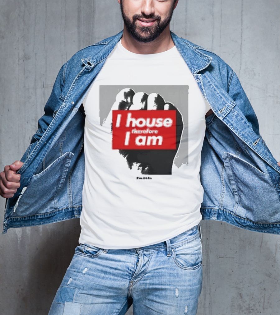 I House Therefore I Am Fist T-Shirt