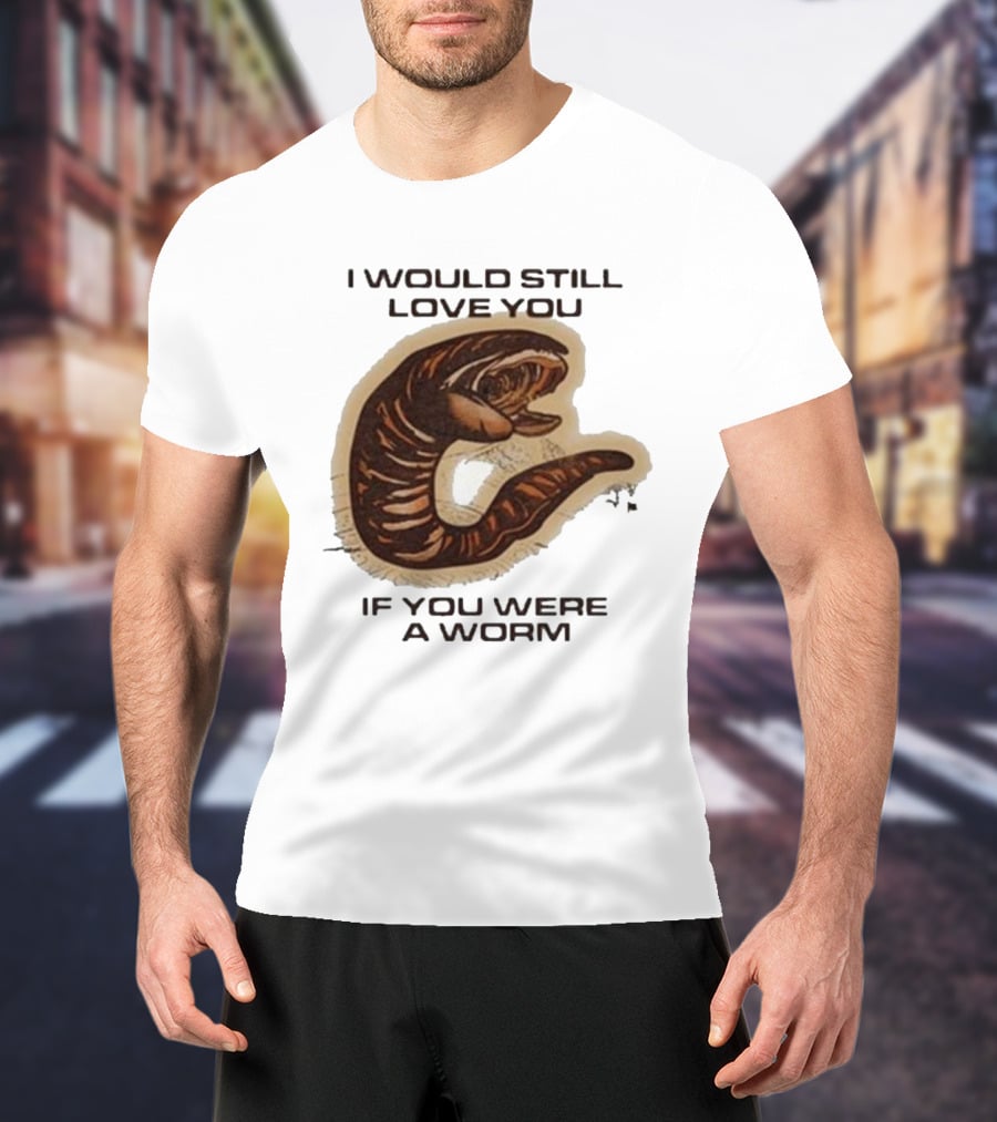 I Would Still Love You If You Were A Worm Snake T-Shirt