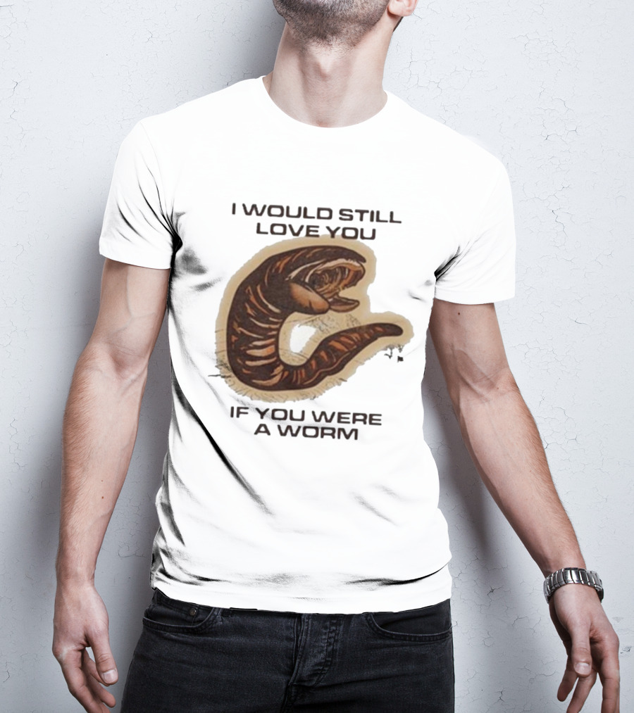 I Would Still Love You If You Were A Worm Snake T-Shirt