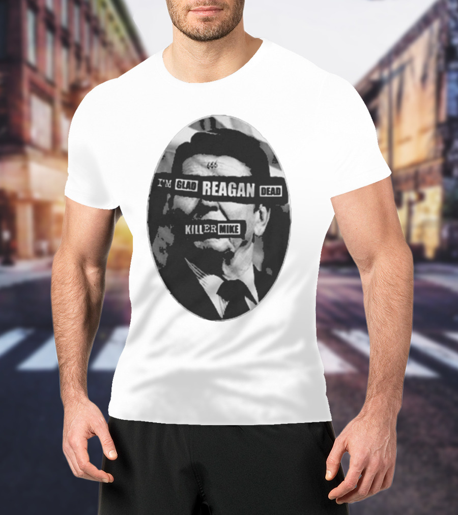 I’m Glad Reagan Dead Killer Mike 455 T-Shirt