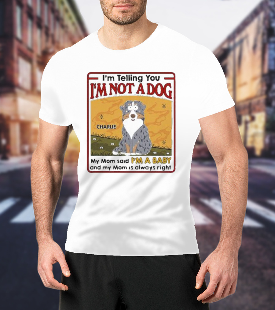 I'm Telling You I'm Not A Dog My Mom Said I'm A Baby Charlie T-Shirt