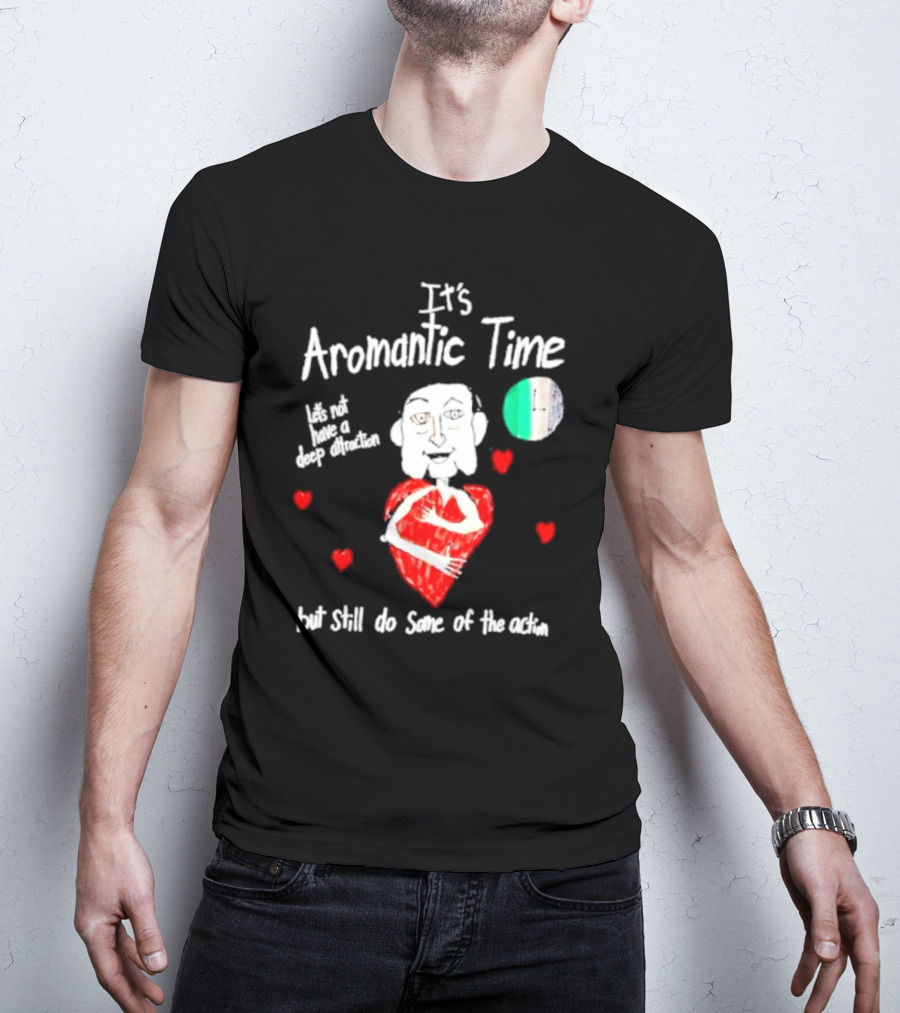 It’s Aromantic Time Let’s Not Have A Deep Attraction But Still Do Some Of The Action Hearts And Person Holding Heart T-Shirt