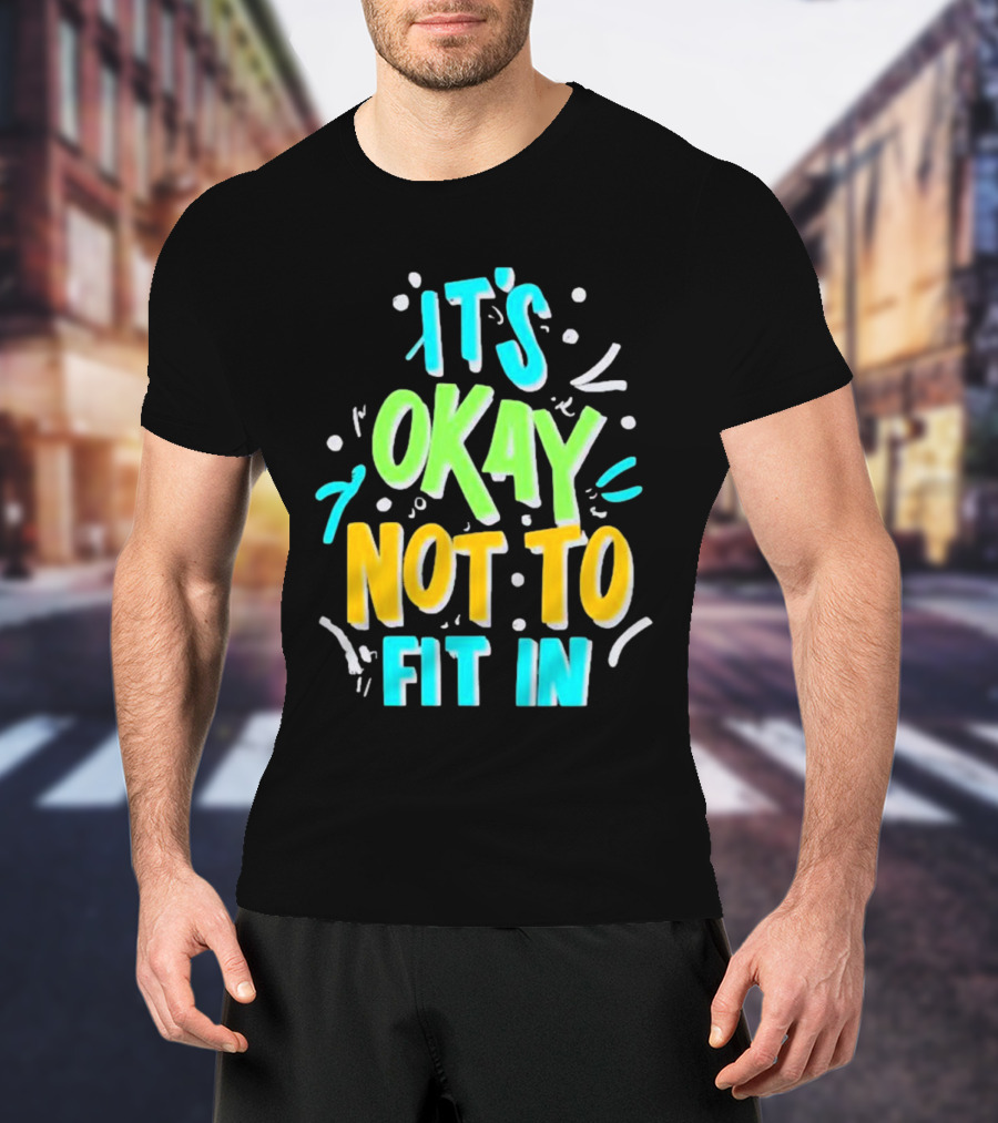 It’s Okay Not To Fit In Positive Affirmation Message T-Shirt