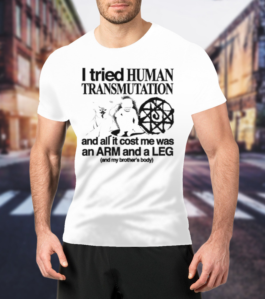 Hoshi Pieces I Tried Human Transmutation All It Cost Me Was An Arm And A Leg And My Brother’s Body T-Shirt