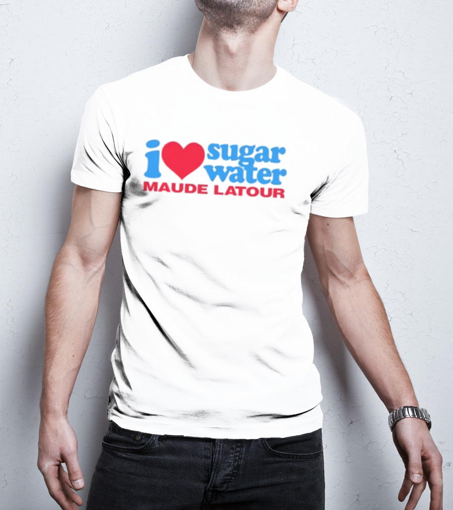 I Love Sugar Water Maude Latour T-Shirt