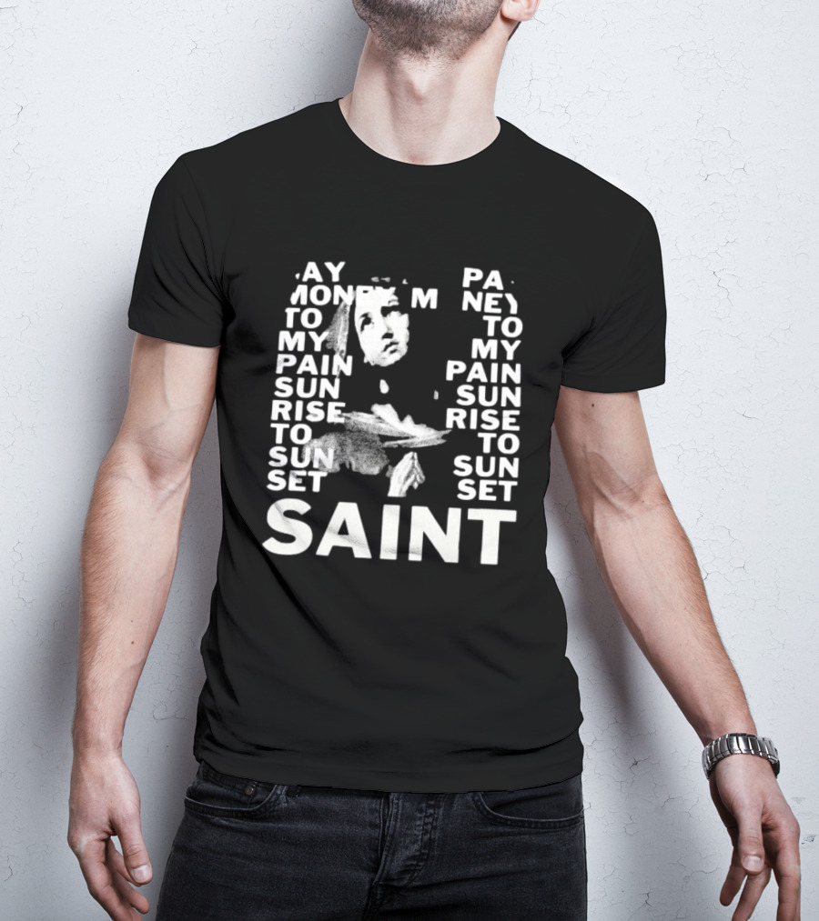 May Money To My Pain Sun Rise To Sun Set Pay Money To My Pain Saint T-Shirt