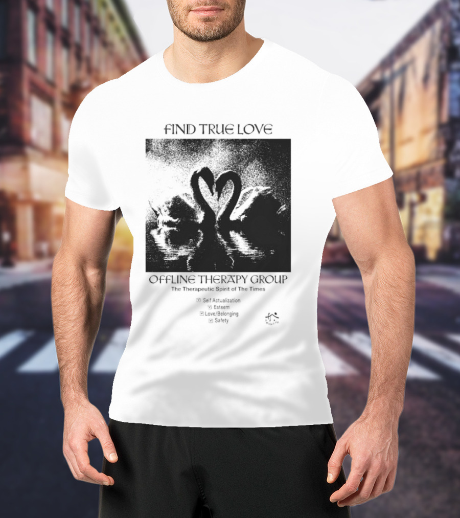 Find True Love Offline Therapy Group The Therapeutic Spirit Of The Times Self Actualization Esteem Love Belonging Safety T-Shirt