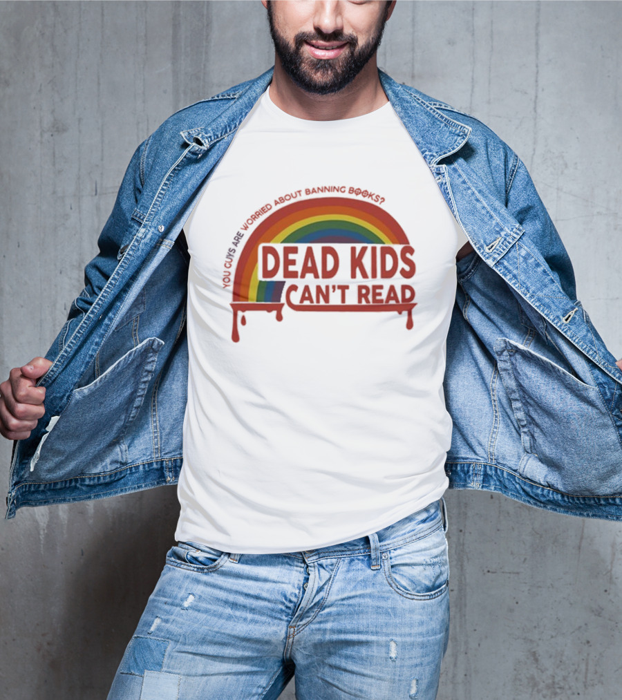 Dead Kids Can't Read Rainbow You Guys Are Worried About Banning Books T-Shirt