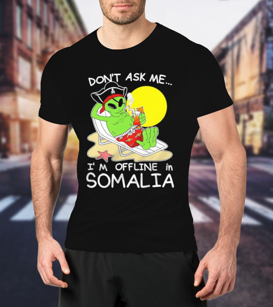 Don’t Ask Me I’m Offline In Somalia Pirate Alien Beach Relaxation T-Shirt