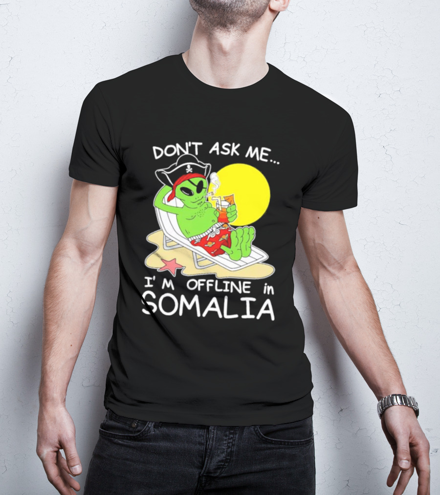 Don’t Ask Me I’m Offline In Somalia Pirate Alien Beach Relaxation T-Shirt