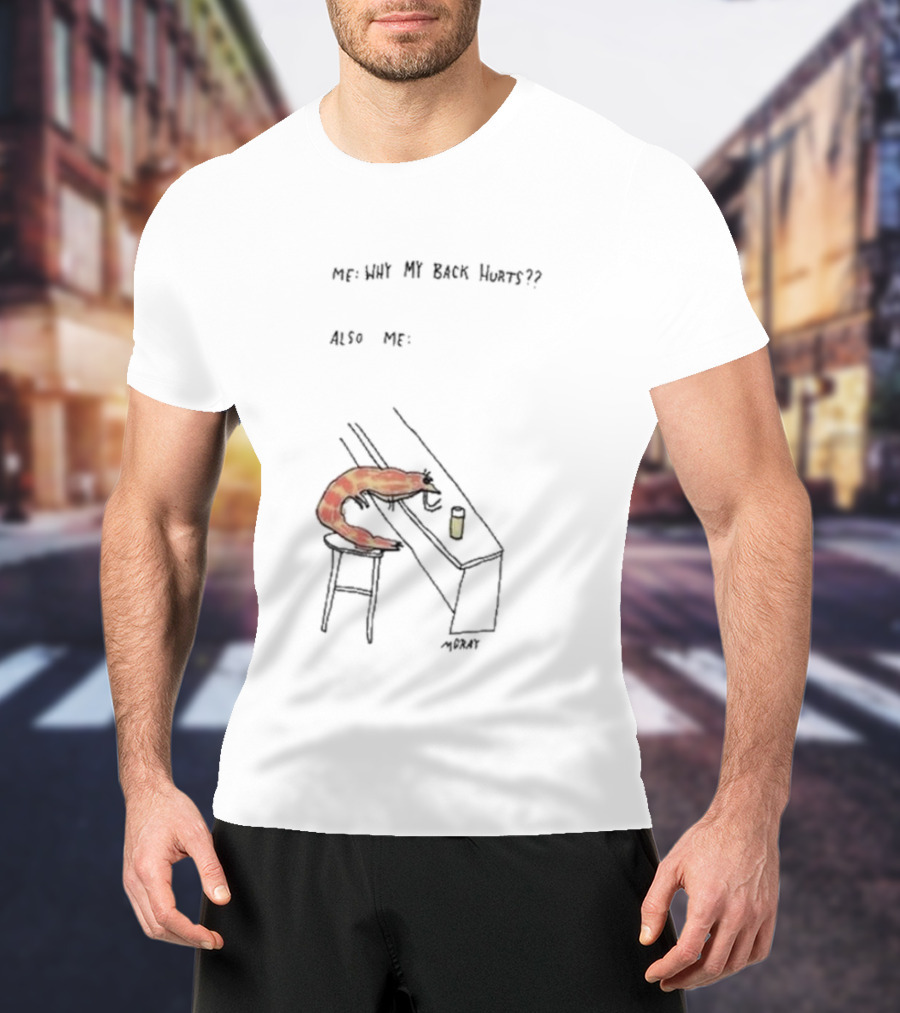 Me Why My Back Hurts Also Me Morat Shrimp Bending Over At Bar T-Shirt