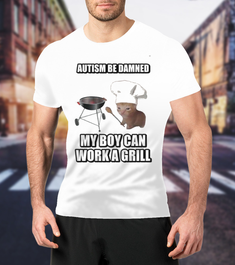 Autism Be Damned My Boy Can Work A Grill Cat Chef Cringey T-Shirt