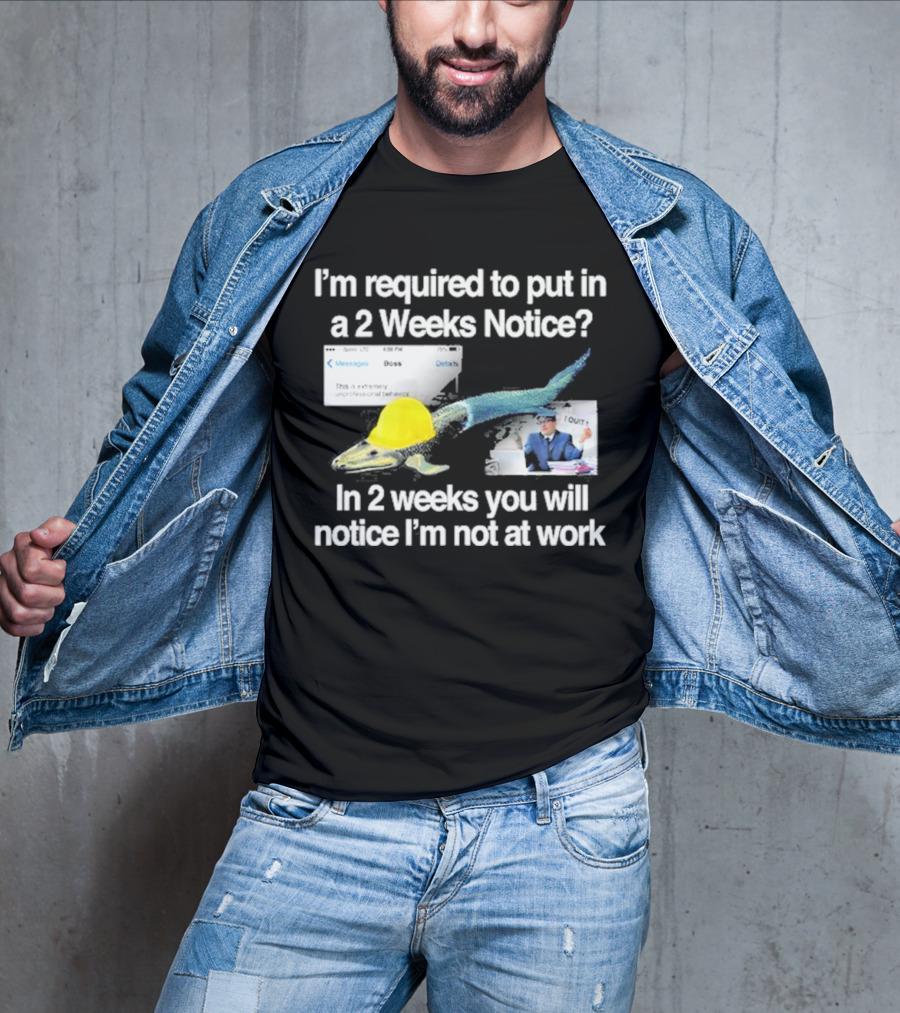 Barely Legal Clothing I’m Required To Put In A 2 Weeks Notice In 2 Weeks You Will Notice I’m Not At Work Messages Boss I Quit T-Shirt